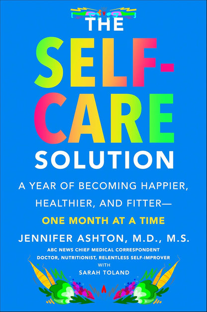 The Self-Care Solution A Year of Becoming Happier, Healthier, and Fitter--One Month at a Time