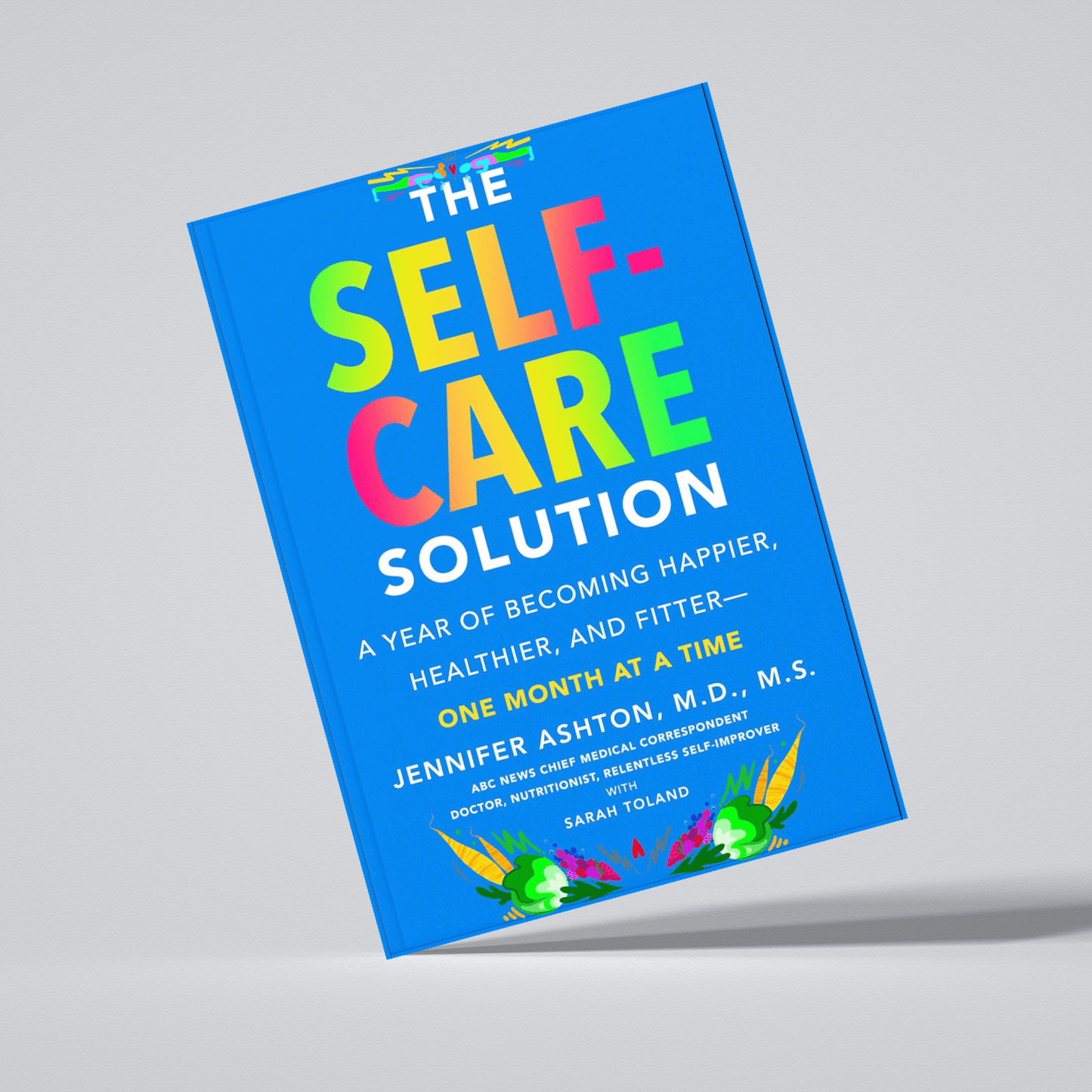 The Self-Care Solution A Year of Becoming Happier, Healthier, and Fitter--One Month at a Time