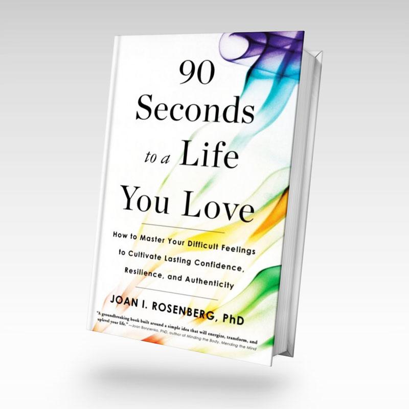 90 Seconds to a Life You Love by Dr. Joan Rosenberg