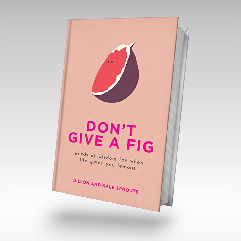 Don't Give A Fig: Words Of Wisdom When Life Gives You Lemon book